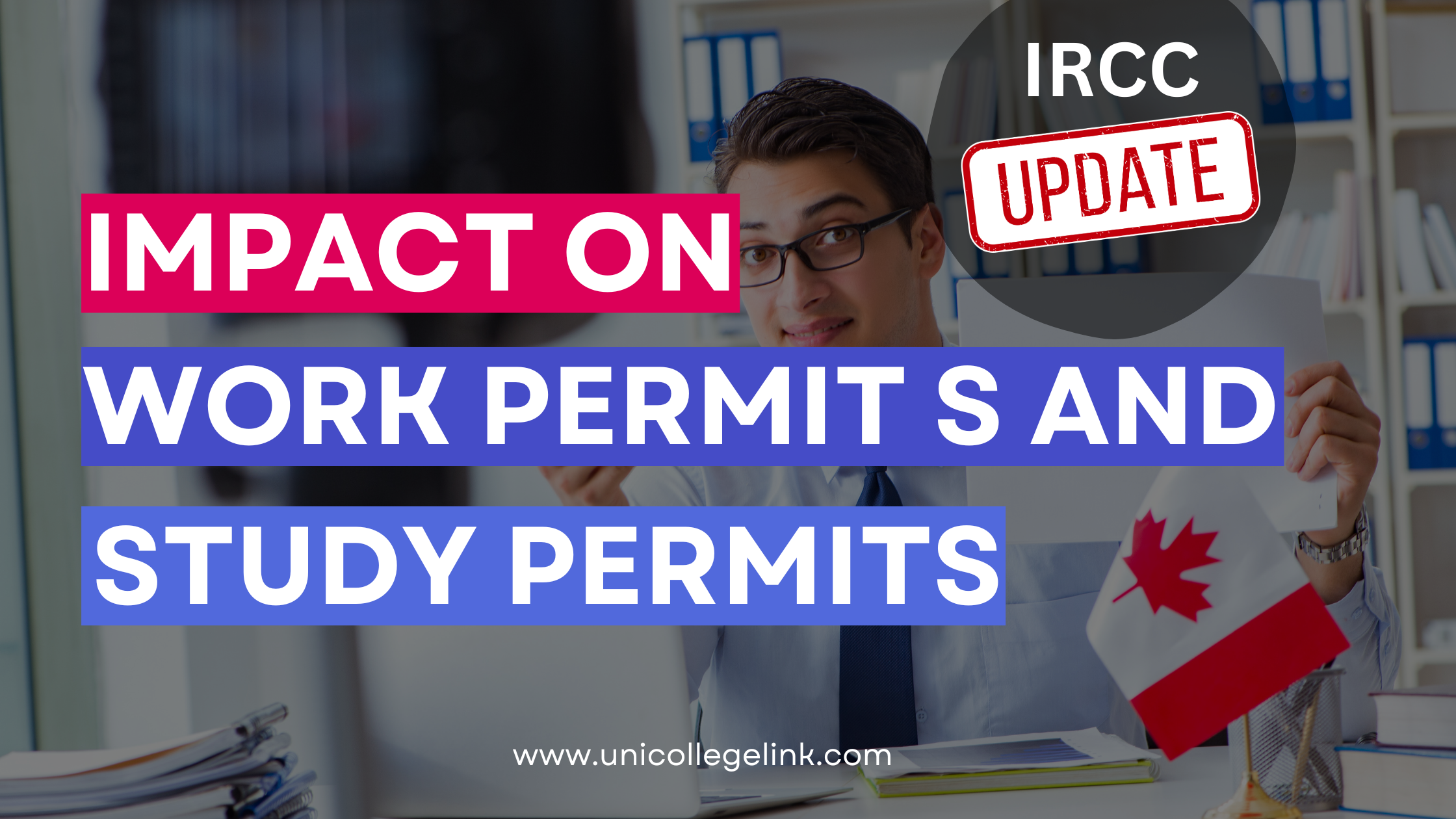 IRCC UPDATE: Impact on work permits and study permits