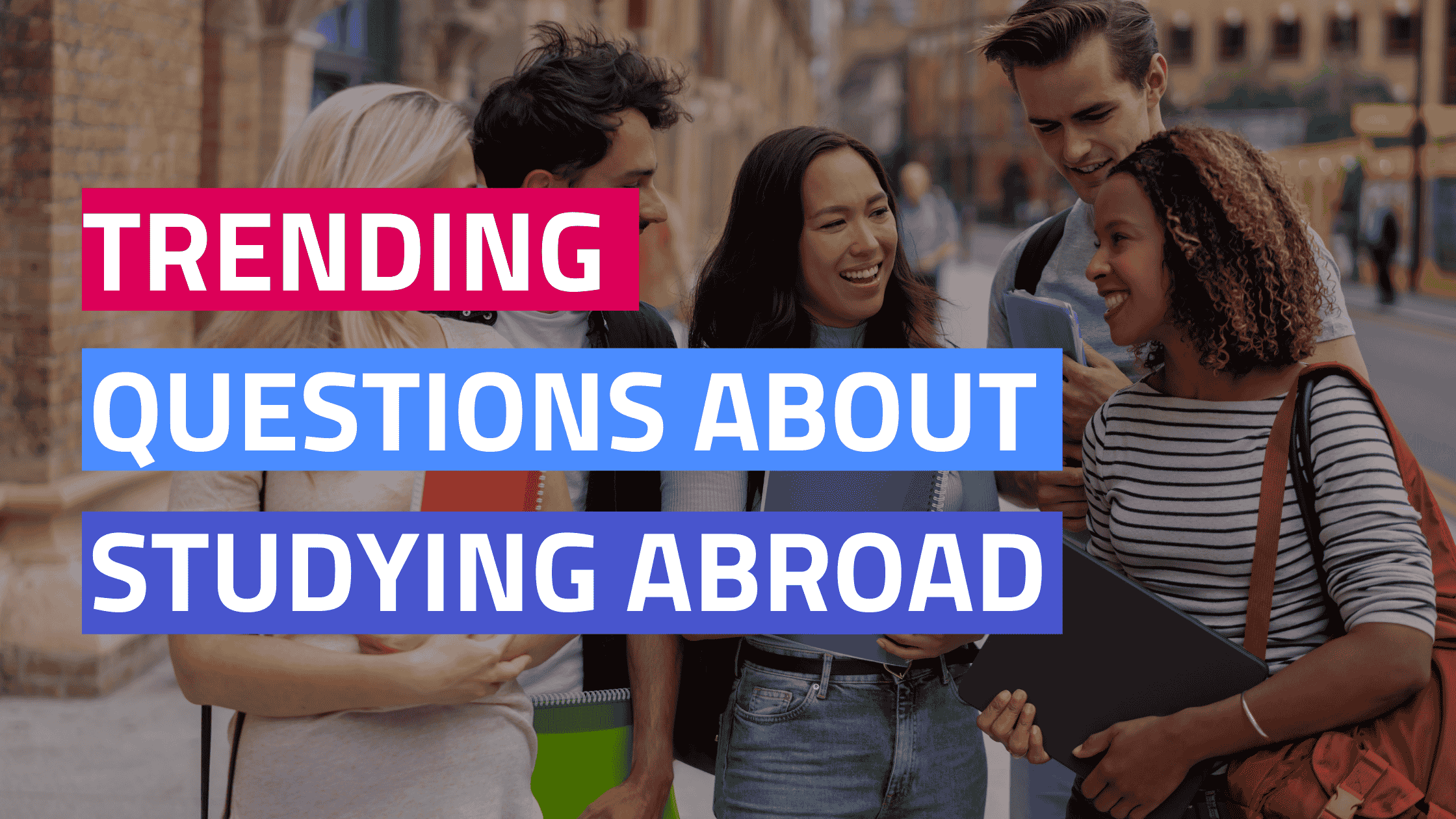 Top 8 Questions About Studying Abroad (and Expert Answers!)